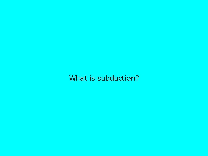What is subduction? 