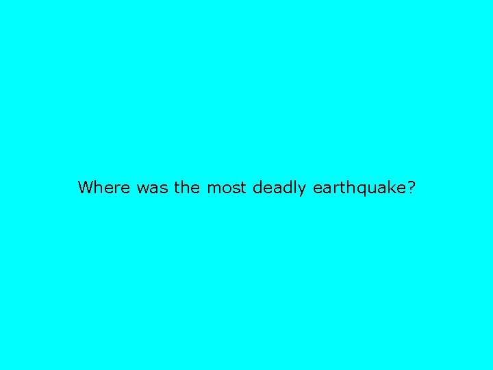 Where was the most deadly earthquake? 