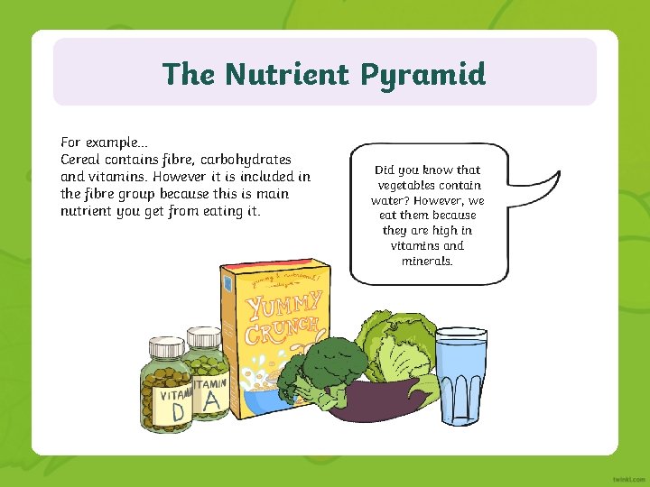 The Nutrient Pyramid For example… Cereal contains fibre, carbohydrates and vitamins. However it is
