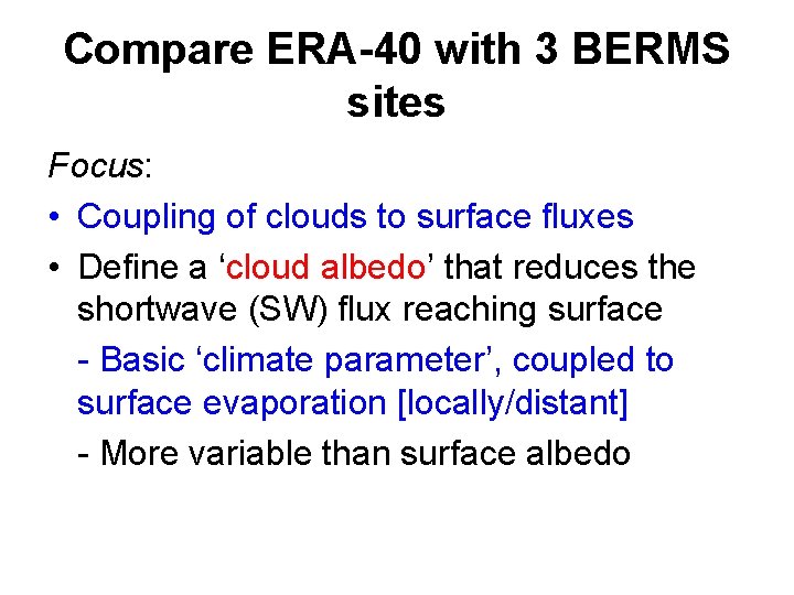 Compare ERA-40 with 3 BERMS sites Focus: • Coupling of clouds to surface fluxes