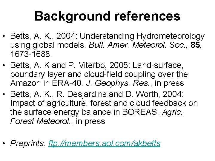 Background references • Betts, A. K. , 2004: Understanding Hydrometeorology using global models. Bull.