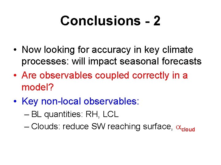 Conclusions - 2 • Now looking for accuracy in key climate processes: will impact