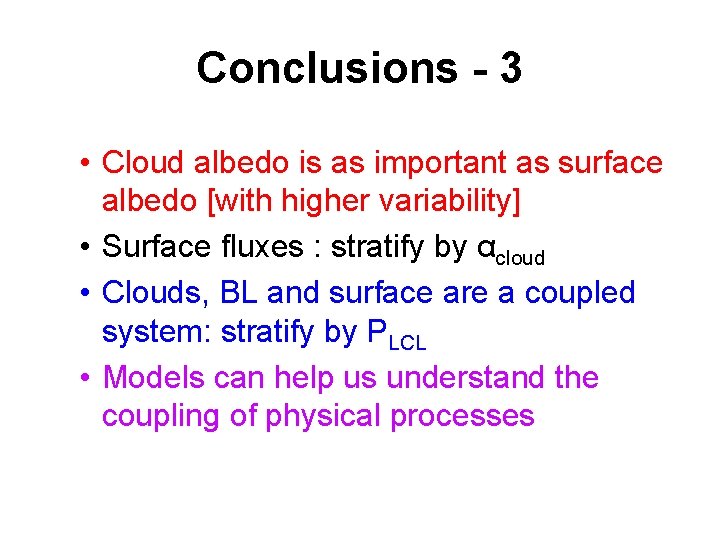 Conclusions - 3 • Cloud albedo is as important as surface albedo [with higher
