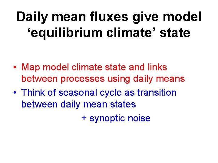 Daily mean fluxes give model ‘equilibrium climate’ state • Map model climate state and