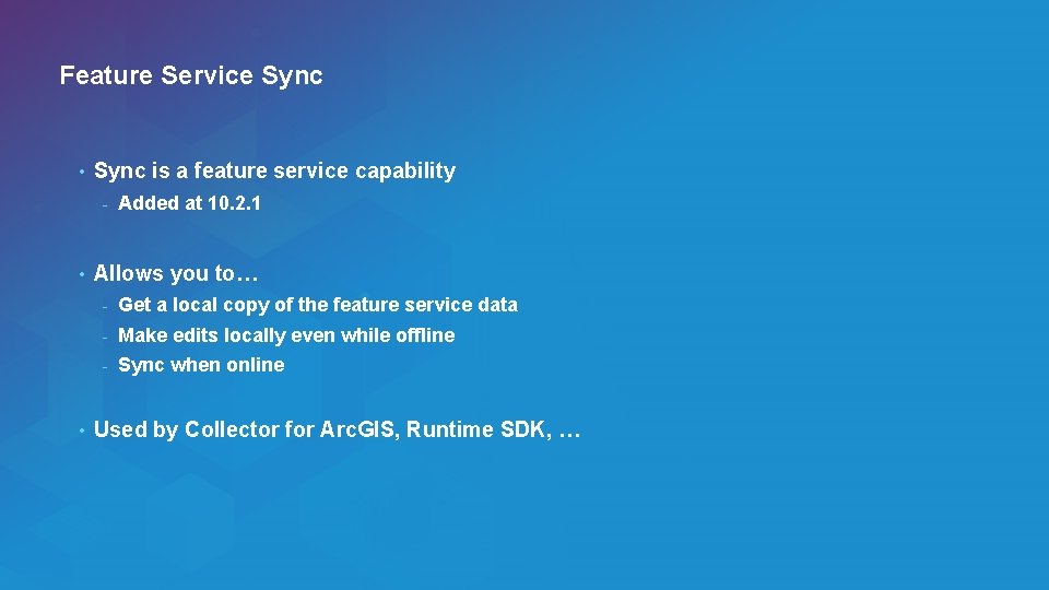 Feature Service Sync • Sync is a feature service capability - • • Added
