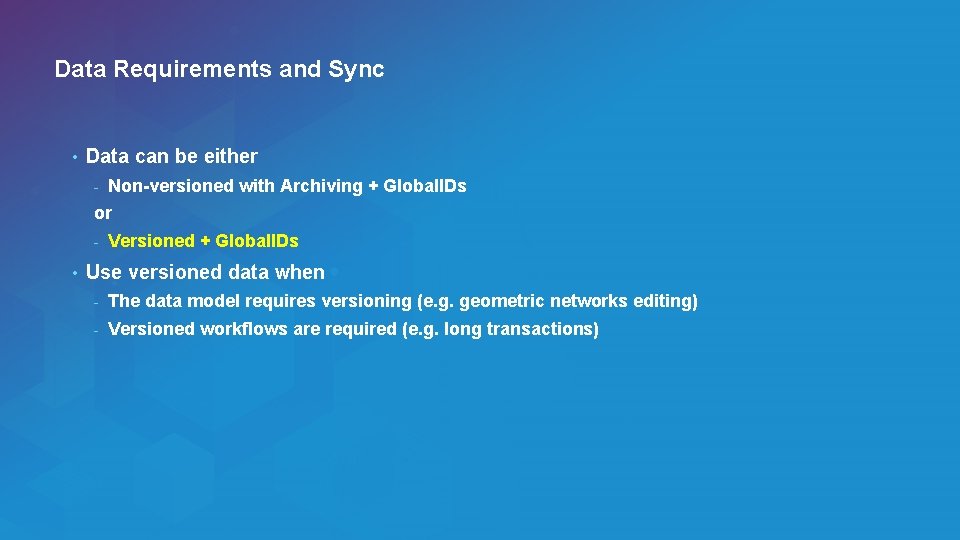 Data Requirements and Sync • Data can be either - Non-versioned with Archiving +