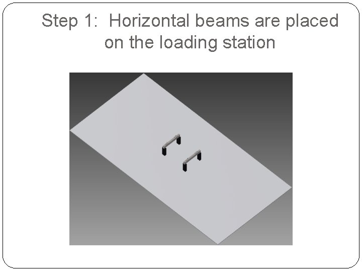 Step 1: Horizontal beams are placed on the loading station 