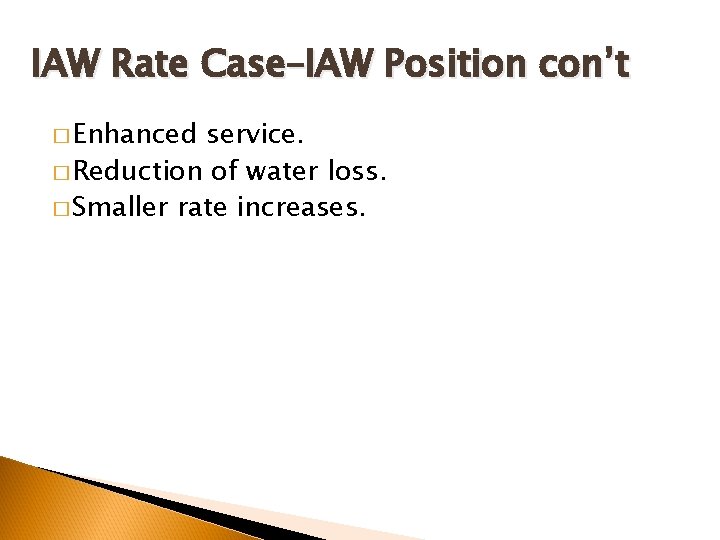 IAW Rate Case–IAW Position con’t � Enhanced service. � Reduction of water loss. �