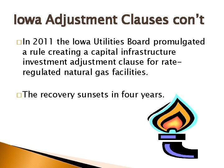 Iowa Adjustment Clauses con’t � In 2011 the Iowa Utilities Board promulgated a rule