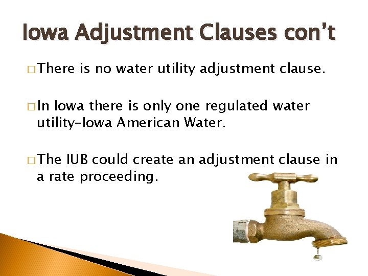 Iowa Adjustment Clauses con’t � There is no water utility adjustment clause. � In