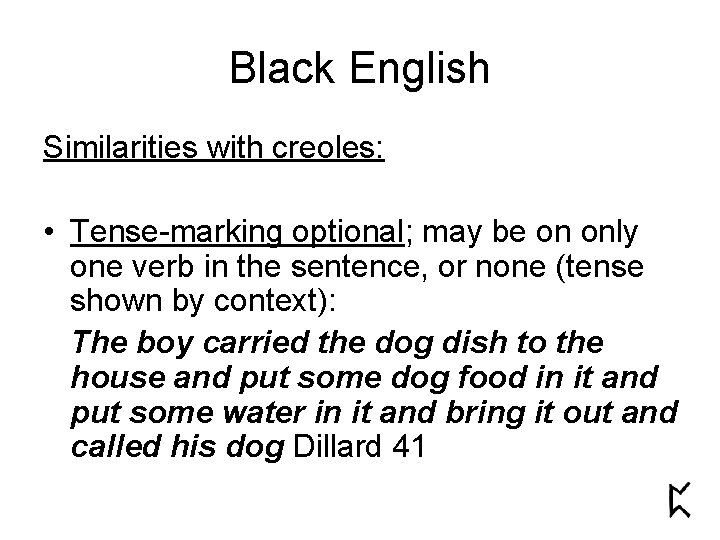 Black English Similarities with creoles: • Tense-marking optional; may be on only one verb
