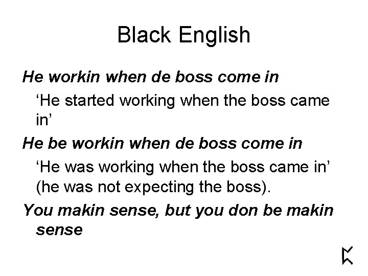 Black English He workin when de boss come in ‘He started working when the