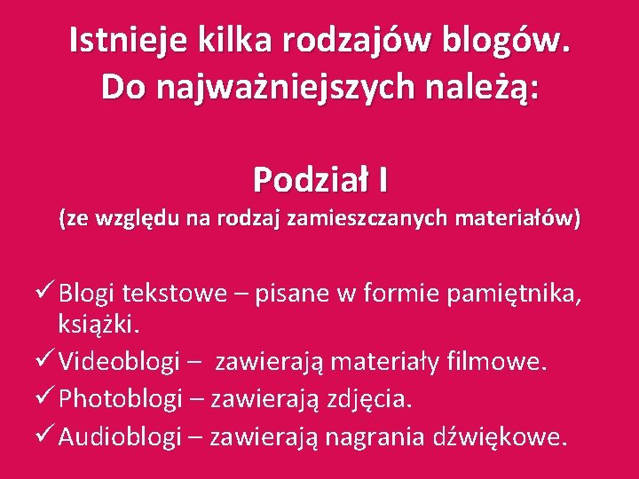 Istnieje kilka rodzajów blogów. Do najważniejszych należą: Podział I (ze względu na rodzaj zamieszczanych