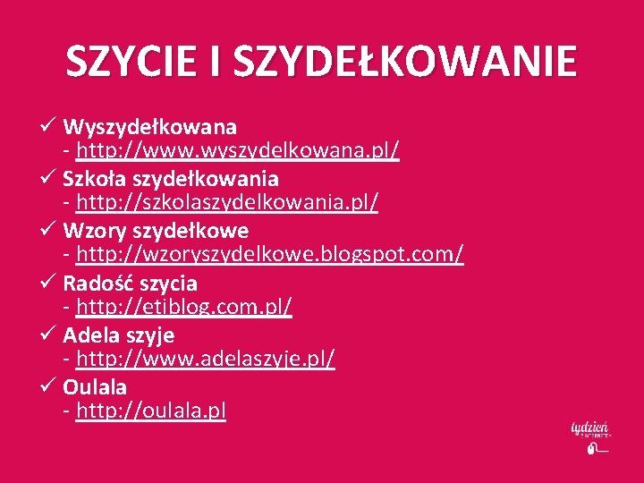 SZYCIE I SZYDEŁKOWANIE ü Wyszydełkowana - http: //www. wyszydelkowana. pl/ ü Szkoła szydełkowania -