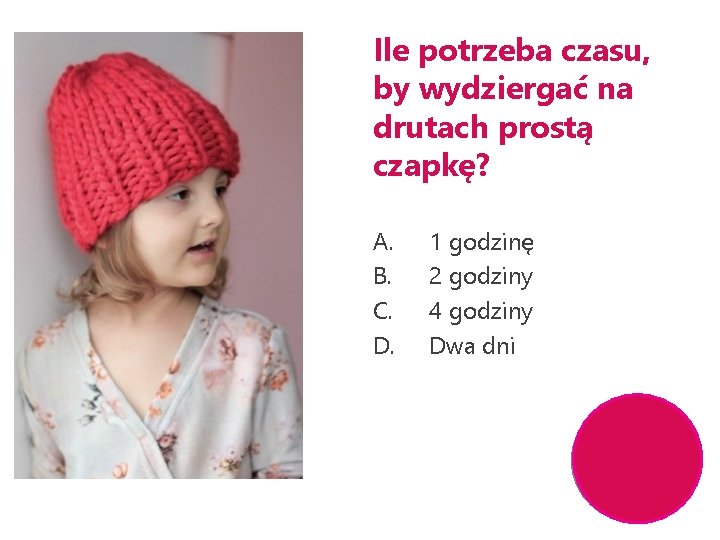 Ile potrzeba czasu, by wydziergać na drutach prostą czapkę? A. B. C. D. 1