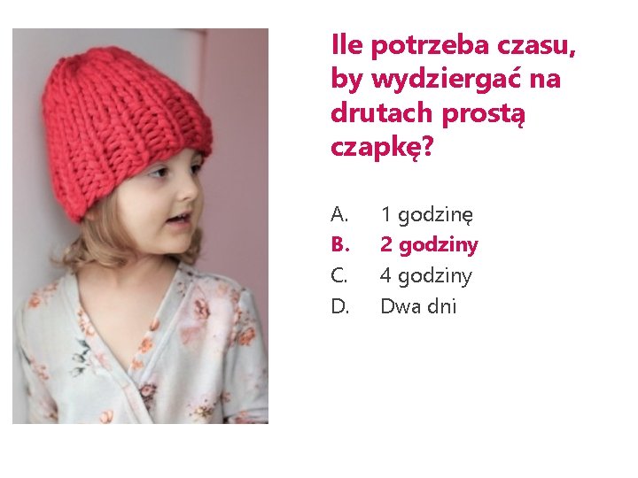 Ile potrzeba czasu, by wydziergać na drutach prostą czapkę? A. B. C. D. 1