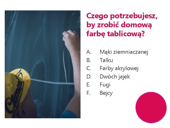 Czego potrzebujesz, by zrobić domową farbę tablicową? A. B. C. D. E. F. Mąki