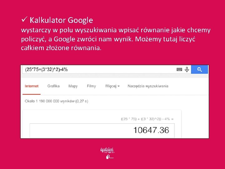 ü Kalkulator Google wystarczy w polu wyszukiwania wpisać równanie jakie chcemy policzyć, a Google