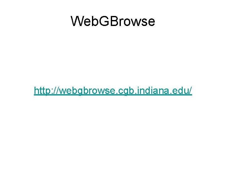 Web. GBrowse http: //webgbrowse. cgb. indiana. edu/ 