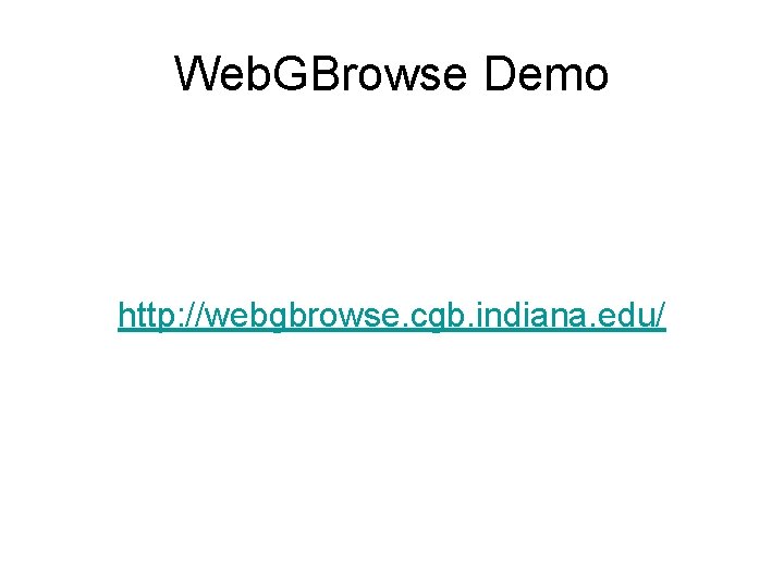Web. GBrowse Demo http: //webgbrowse. cgb. indiana. edu/ 