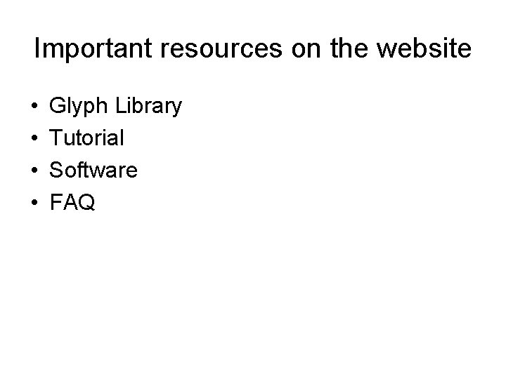Important resources on the website • • Glyph Library Tutorial Software FAQ 