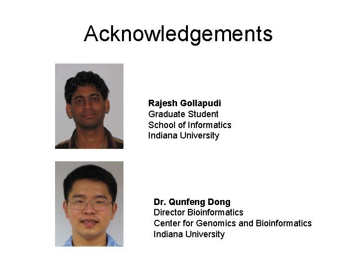 Acknowledgements Rajesh Gollapudi Graduate Student School of Informatics Indiana University Dr. Qunfeng Dong Director