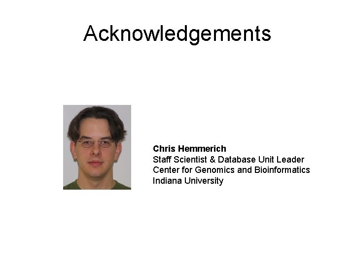 Acknowledgements Chris Hemmerich Staff Scientist & Database Unit Leader Center for Genomics and Bioinformatics