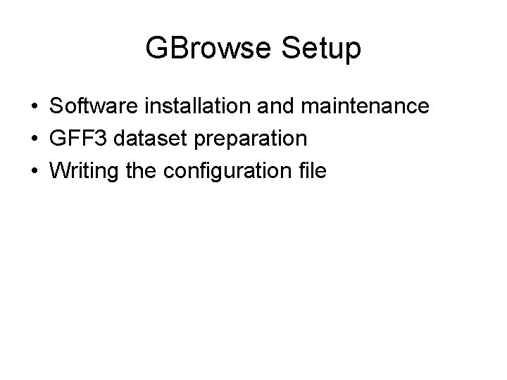 GBrowse Setup • Software installation and maintenance • GFF 3 dataset preparation • Writing