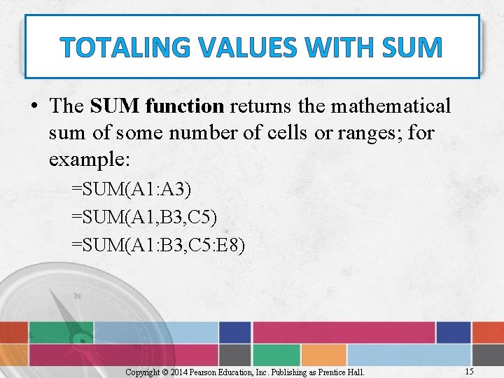 TOTALING VALUES WITH SUM • The SUM function returns the mathematical sum of some