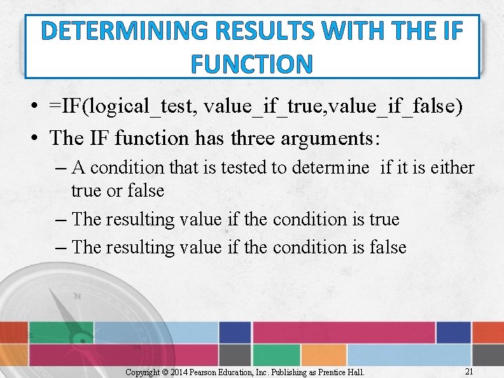 DETERMINING RESULTS WITH THE IF FUNCTION • =IF(logical_test, value_if_true, value_if_false) • The IF function