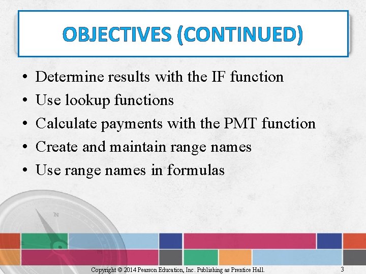 OBJECTIVES (CONTINUED) • • • Determine results with the IF function Use lookup functions