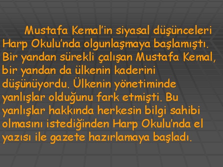 Mustafa Kemal’in siyasal düşünceleri Harp Okulu’nda olgunlaşmaya başlamıştı. Bir yandan sürekli çalışan Mustafa Kemal,