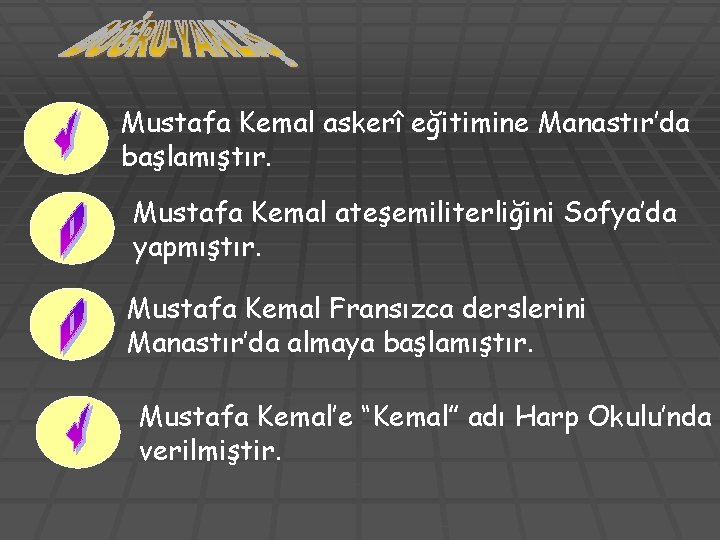 Mustafa Kemal askerî eğitimine Manastır’da başlamıştır. Mustafa Kemal ateşemiliterliğini Sofya’da yapmıştır. Mustafa Kemal Fransızca