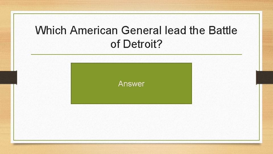 Which American General lead the Battle of Detroit? Answer 