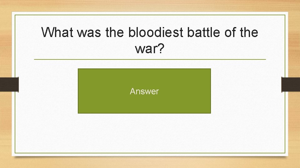 What was the bloodiest battle of the war? Answer 