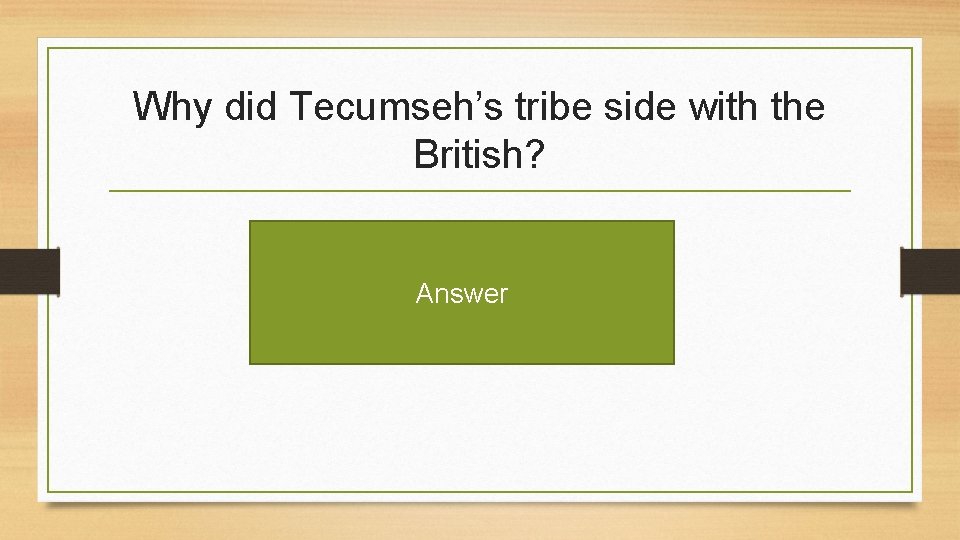 Why did Tecumseh’s tribe side with the British? Answer 