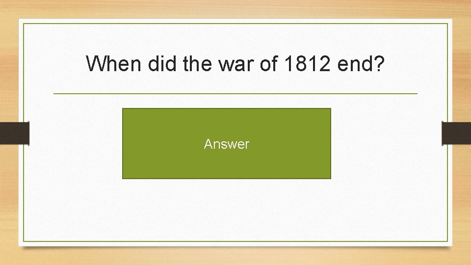 When did the war of 1812 end? Answer 