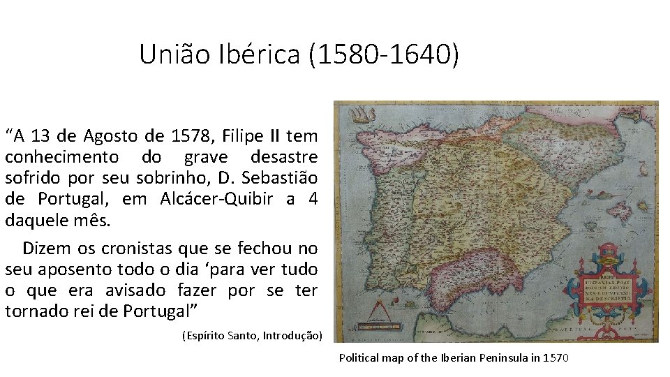 União Ibérica (1580 -1640) “A 13 de Agosto de 1578, Filipe II tem conhecimento