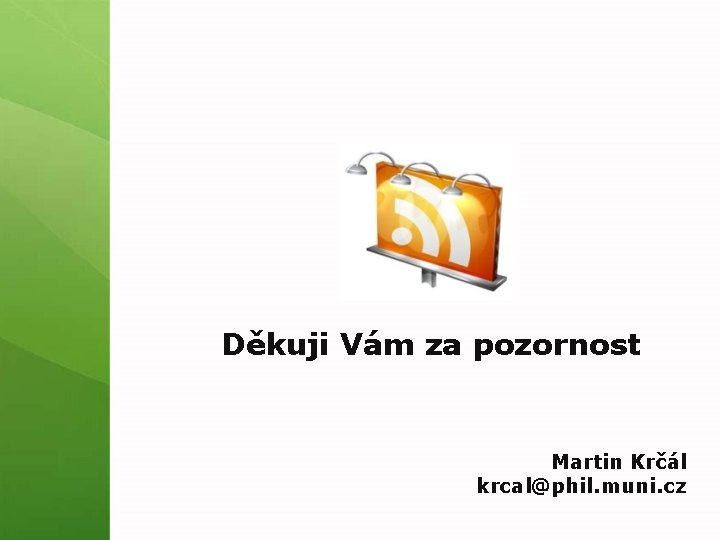 Děkuji Vám za pozornost Martin Krčál krcal@phil. muni. cz 