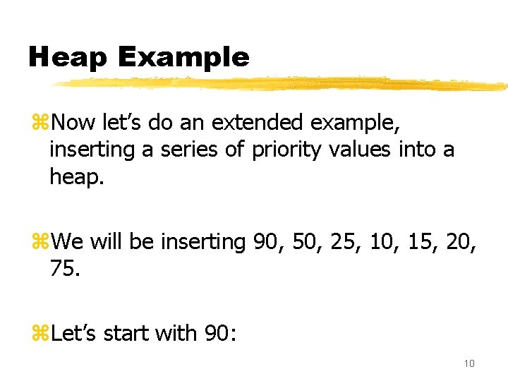 Heap Example z. Now let’s do an extended example, inserting a series of priority