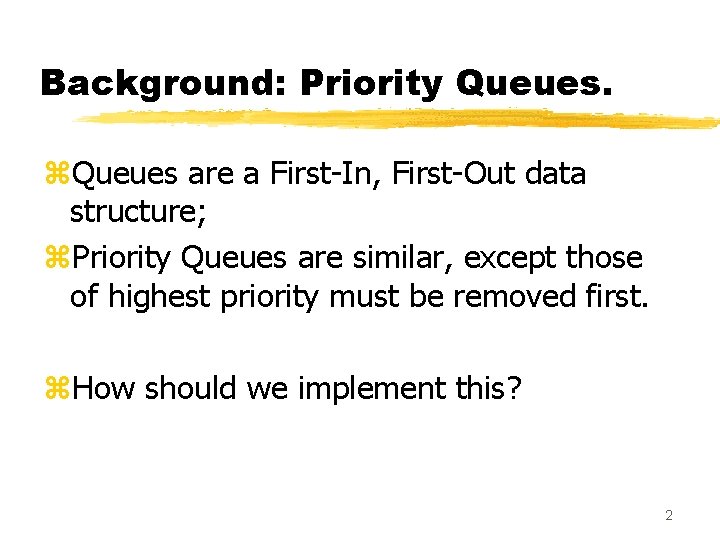 Background: Priority Queues. z. Queues are a First-In, First-Out data structure; z. Priority Queues