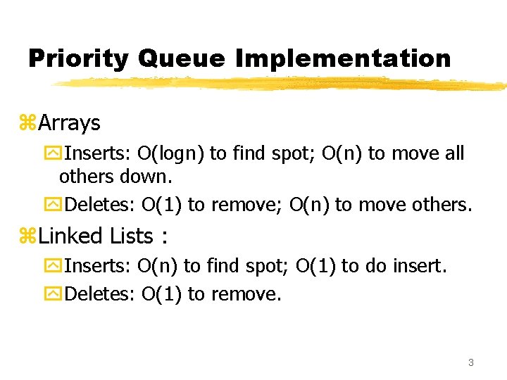 Priority Queue Implementation z. Arrays y. Inserts: O(logn) to find spot; O(n) to move