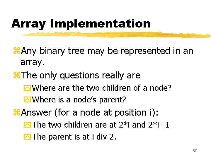 Array Implementation z. Any binary tree may be represented in an array. z. The