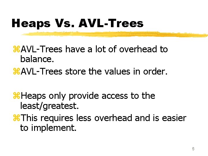 Heaps Vs. AVL-Trees z. AVL-Trees have a lot of overhead to balance. z. AVL-Trees