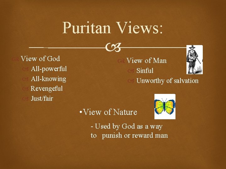  View of God Puritan Views: All-powerful All-knowing Revengeful Just/fair View of Man Sinful