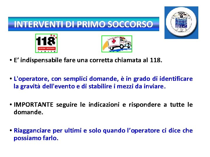 INTERVENTI DI PRIMO SOCCORSO • E’ indispensabile fare una corretta chiamata al 118. •