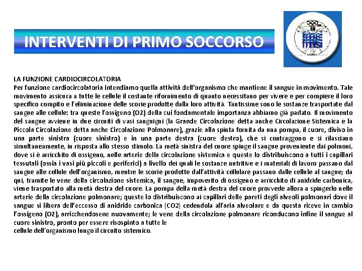 INTERVENTI DI PRIMO SOCCORSO LA FUNZIONE CARDIOCIRCOLATORIA Per funzione cardiocircolatoria intendiamo quella attività dell’organismo