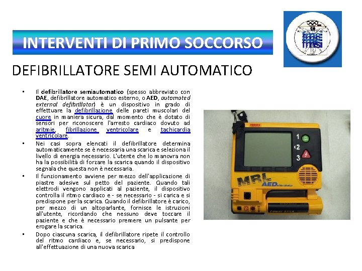 INTERVENTI DI PRIMO SOCCORSO DEFIBRILLATORE SEMI AUTOMATICO • • Il defibrillatore semiautomatico (spesso abbreviato