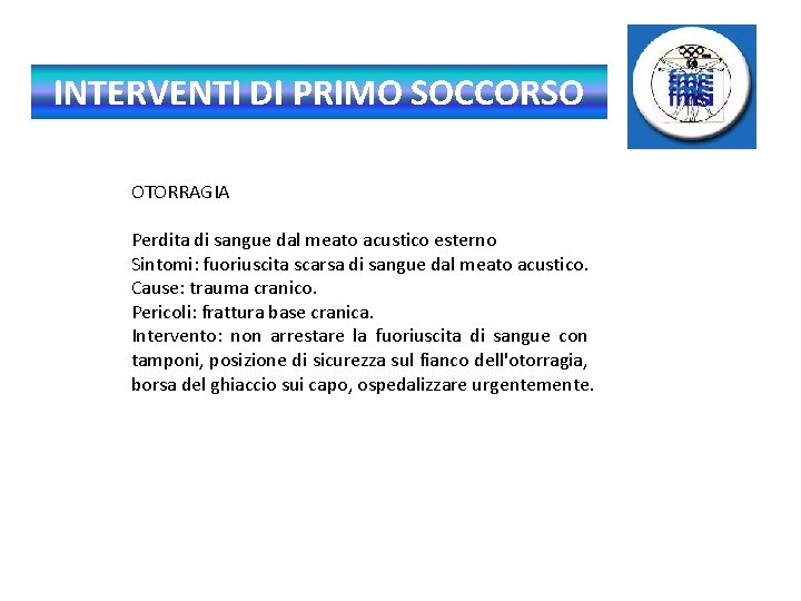 INTERVENTI DI PRIMO SOCCORSO OTORRAGIA Perdita di sangue dal meato acustico esterno Sintomi: fuoriuscita