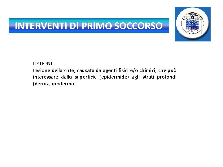 INTERVENTI DI PRIMO SOCCORSO USTIONI Lesione della cute, causata da agenti fisici e/o chimici,